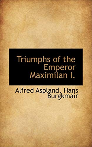 Triumphs of the Emperor Maximilan I. (9781117593500) by Aspland, Alfred; Burgkmair, Hans