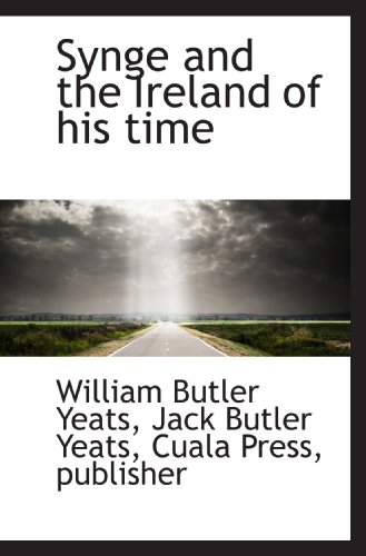 Synge and the Ireland of his time (9781117595245) by Yeats, William Butler; Yeats, Jack Butler; Cuala Press, Publisher, .