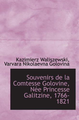 Souvenirs de la Comtesse Golovine, NÃ©e Princesse Galitzine, 1766-1821 (French Edition) (9781117596754) by Waliszewski, Kazimierz; Golovina, Varvara Nikolaevna