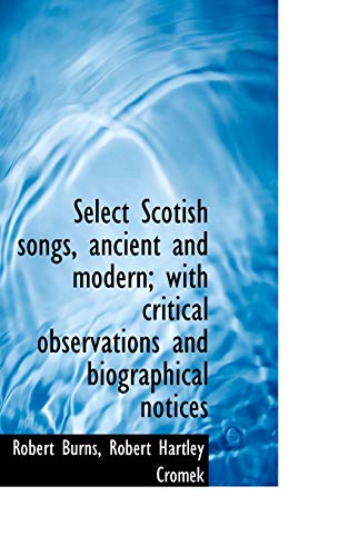 Select Scotish songs, ancient and modern; with critical observations and biographical notices (9781117598741) by Burns, Robert; Cromek, Robert Hartley