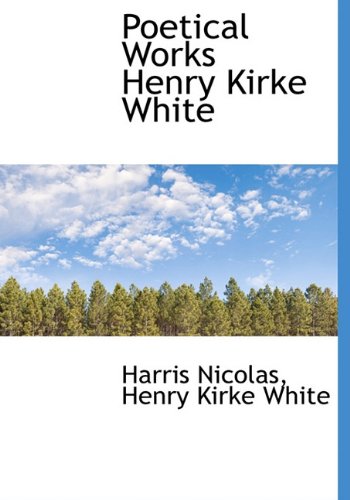 Poetical Works Henry Kirke White (9781117603421) by Nicolas, Harris; White, Henry Kirke