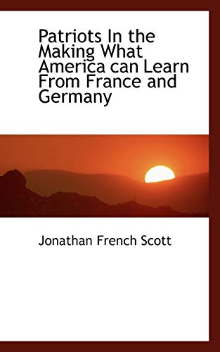 9781117604633: Patriots in the Making What America Can Learn from France and Germany