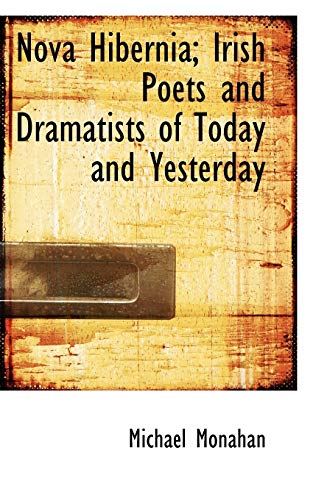 Nova Hibernia; Irish Poets and Dramatists of Today and Yesterday (9781117606088) by Monahan, Michael
