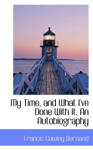 9781117606941: My Time, and What I've Done With It. An Autobiography