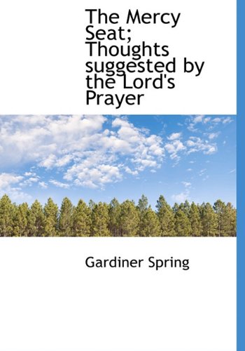 The Mercy Seat; Thoughts suggested by the Lord's Prayer (9781117608587) by Spring, Gardiner