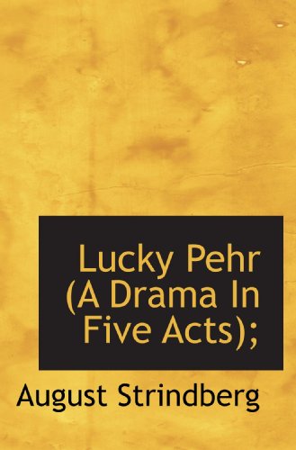 Lucky Pehr (A Drama In Five Acts); (9781117609799) by Strindberg, August