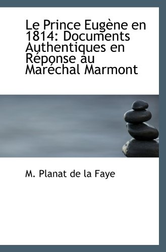 Stock image for Le Prince Eugne en 1814: Documents Authentiques en Rponse au Marchal Marmont (French Edition) for sale by Revaluation Books