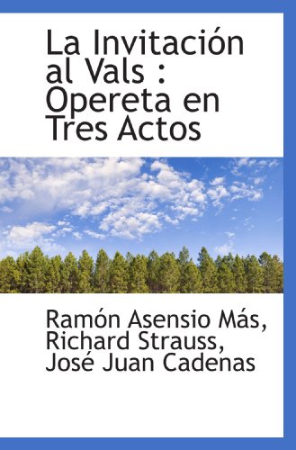 La InvitaciÃ³n al Vals: Opereta en Tres Actos (Spanish Edition) (9781117613444) by Asensio MÃ¡s, RamÃ³n; Strauss, Richard; Cadenas, JosÃ© Juan