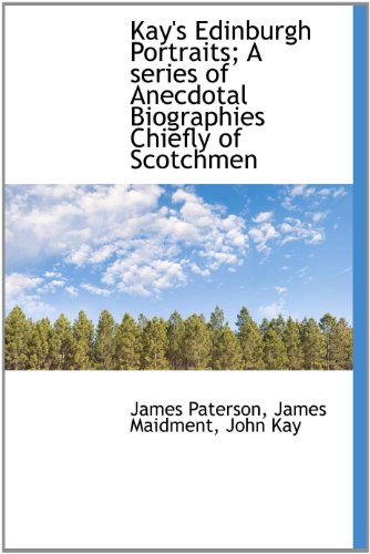 9781117614113: Kay's Edinburgh Portraits; A series of Anecdotal Biographies Chiefly of Scotchmen