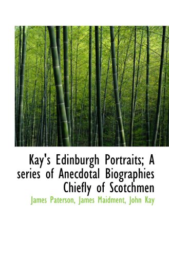 9781117614137: Kay's Edinburgh Portraits. Vol. 1: A Series of Anecdotal Biographies Chiefly of Scotchmen