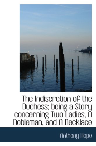 The Indiscretion of the Duchess; being a Story concerning Two Ladies, A Nobleman, and A Necklace (9781117616186) by Hope, Anthony