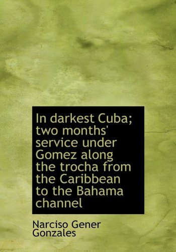 9781117616360: In Darkest Cuba; Two Months' Service Under Gomez Along the Trocha from the Caribbean to the Bahama C