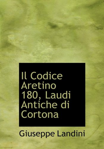 9781117616629: Il Codice Aretino 180, Laudi Antiche di Cortona