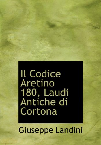 9781117616629: Il Codice Aretino 180, Laudi Antiche di Cortona (Italian Edition)