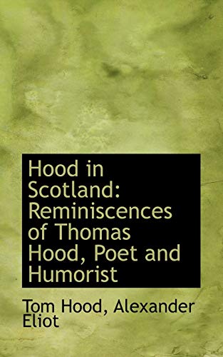 Hood in Scotland: Reminiscences of Thomas Hood, Poet and Humorist (9781117616919) by Hood, Tom; Eliot, Alexander