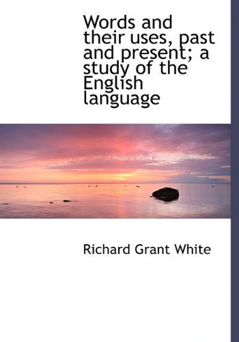 Words and their uses, past and present; a study of the English language - Richard Grant White