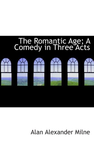 The Romantic Age; A Comedy in Three Acts (9781117618937) by Milne, Alan Alexander