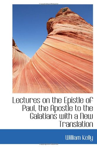 Lectures on the Epistle of Paul, the Apostle to the Galatians with a New Translation (9781117621715) by Kelly, William