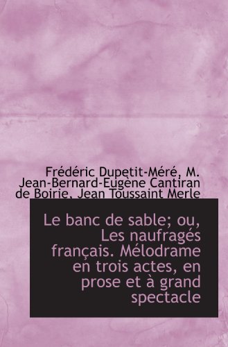 Beispielbild fr Le banc de sable; ou, Les naufrags franais. Mlodrame en trois actes, en prose et  grand spectacl (French Edition) zum Verkauf von Revaluation Books