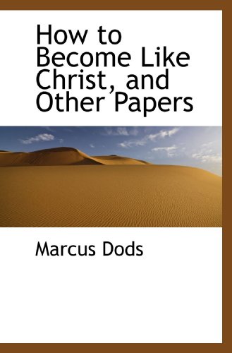 How to Become Like Christ, and Other Papers (9781117622866) by Dods, Marcus