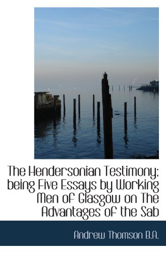 The Hendersonian Testimony; being Five Essays by Working Men of Glasgow on The Advantages of the Sab (9781117623856) by Thomson, Andrew