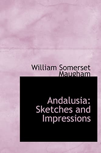 Andalusia: Sketches and Impressions (Hardback) - W Somerset Maugham