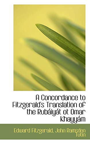 A Concordance to Fitzgerald's Translation of the RubÃ¡iyÃ¡t ot Omar KhayyÃ¡m (9781117627571) by Fitzgerald, Edward; Tutin, John Ramsden