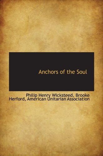 Anchors of the Soul (9781117630144) by American Unitarian Association, .; Wicksteed, Philip Henry; Herford, Brooke