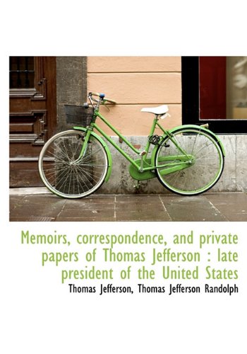 Memoirs, correspondence, and private papers of Thomas Jefferson: late president of the United State (9781117632254) by Jefferson, Thomas; Randolph, Thomas Jefferson