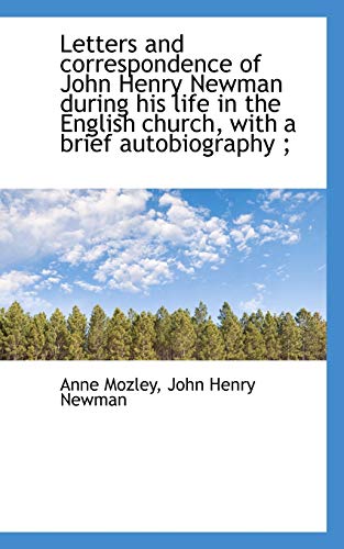 Letters and Correspondence of John Henry Newman During His Life in the English Church, with a Brief (9781117634432) by Mozley, Anne; Newman, Cardinal John Henry