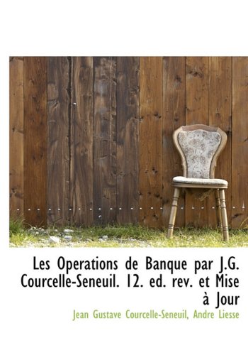 9781117634623: Les Op Rations de Banque Par J.G. Courcelle-Seneuil. 12. Ed. REV. Et Mise Jour