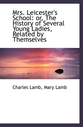 Mrs. Leicester's School: or, The History of Several Young Ladies, Related by Themselves (9781117634852) by Lamb, Charles; Lamb, Mary