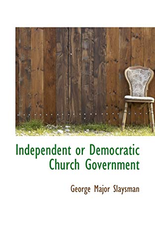Independent or Democratic Church Government (9781117637686) by Slaysman, George Major