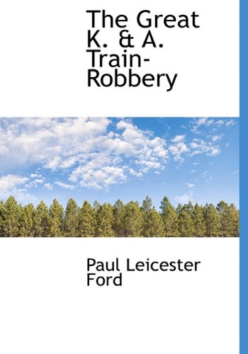 The Great K. & A. Train-Robbery (9781117640150) by Ford, Paul Leicester