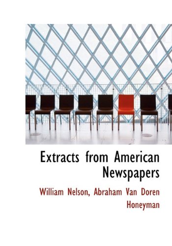 Extracts from American Newspapers (9781117642062) by Nelson, William; Honeyman, Abraham Van Doren