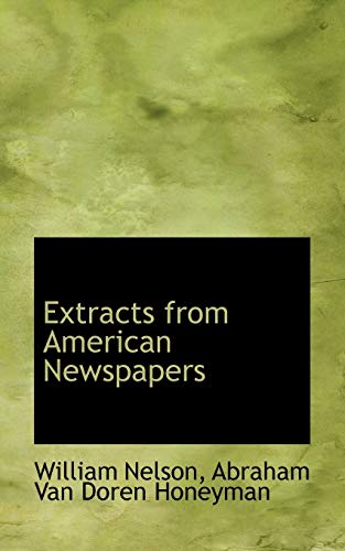 Extracts from American Newspapers (9781117642079) by Nelson, William; Honeyman, Abraham Van Doren