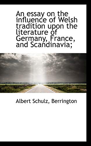 An Essay on the Influence of Welsh Tradition Upon the Literature of Germany, France, and Scandinavia (9781117642574) by Schulz, Albert; Berrington