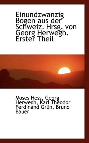 Einundzwanzig Bogen aus der Schweiz. Hrsg. von Georg Herwegh. Erster Theil (German Edition) (9781117643120) by Hess, Moses; Herwegh, Georg; GrÃ¼n, Karl Theodor Ferdinand