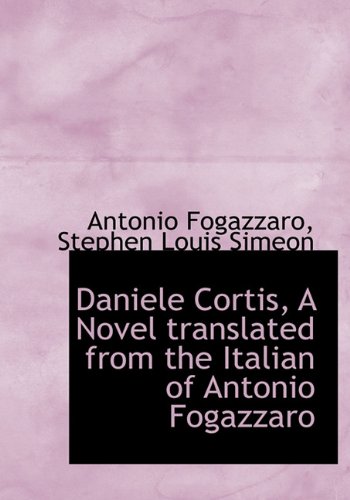 Daniele Cortis, A Novel translated from the Italian of Antonio Fogazzaro (9781117644547) by Fogazzaro, Antonio; Simeon, Stephen Louis