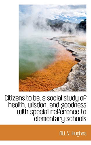 9781117646497: Citizens to be, a social study of health, wisdon, and goodness with special reference to elementary