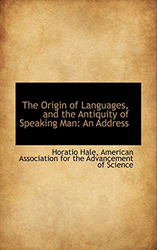The Origin of Languages, and the Antiquity of Speaking Man: An Address (9781117646602) by Hale, Horatio