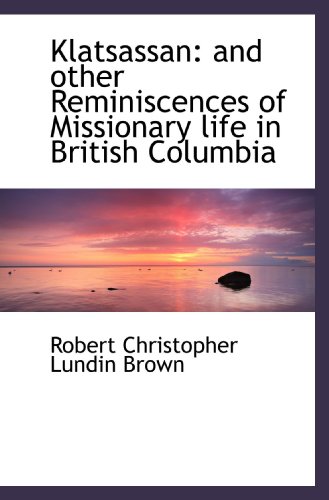 Imagen de archivo de Klatsassan: and other Reminiscences of Missionary life in British Columbia a la venta por Revaluation Books