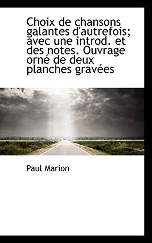 Choix de chansons galantes d'autrefois; avec une introd. et des notes. Ouvrage ornÃ© de deux planches (French Edition) (9781117646978) by Marion, Paul