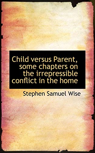 Child versus Parent, some chapters on the irrepressible conflict in the home (9781117647036) by Wise, Stephen Samuel