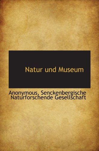 Natur und Museum (German Edition) (9781117651149) by Anonymous, .; Senckenbergische Naturforschende Gesellschaft, .