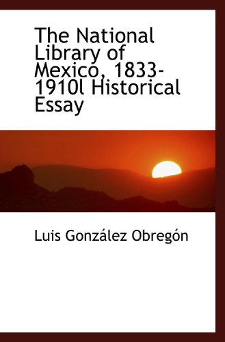 The National Library of Mexico, 1833-1910l Historical Essay (9781117651880) by Obregon, Luis Gonzalez