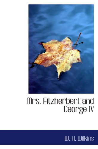 Mrs. Fitzherbert and George IV (9781117654584) by Wilkins, W. H.