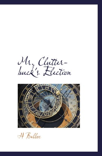 Mr. Clutterbuck's Election (9781117654645) by Belloc, H