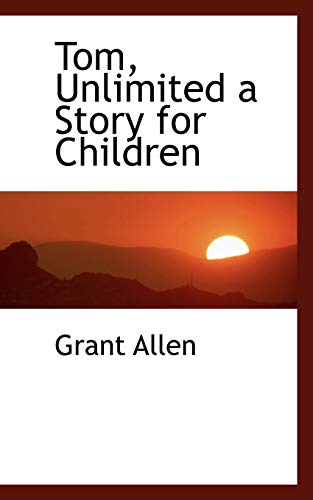 Tom, Unlimited a Story for Children (9781117664439) by Allen, Grant