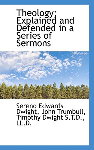 Theology; Explained and Defended in a Series of Sermons (9781117666198) by Dwight, Sereno Edwards; Trumbull, John; Dwight, Timothy